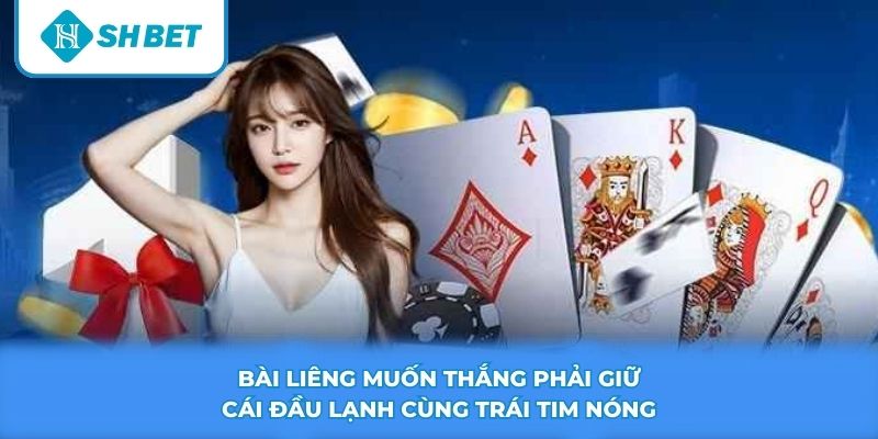 Bài Liêng muốn thắng phải giữ cái đầu lạnh cùng trái tim nóng